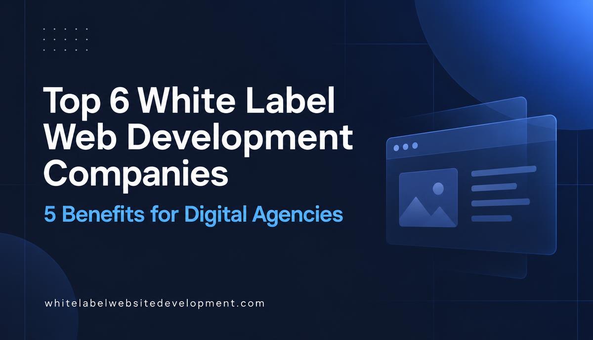 Top 6 white label web development companies and 5 benefits for digital agencies